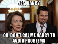 yes, nancy oh, don't cal me nancy to avoid problems