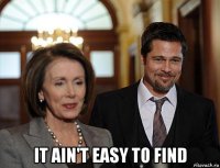  it ain't easy to find