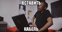 вставить кабель