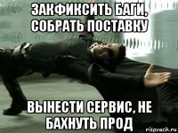 закфиксить баги, собрать поставку вынести сервис, не бахнуть прод