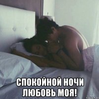  спокойной ночи любовь моя!