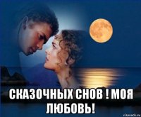  сказочных снов ! моя любовь!