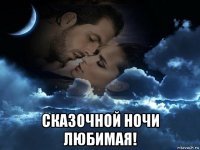  сказочной ночи любимая!