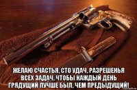  желаю счастья, сто удач, разрешенья всех задач, чтобы каждый день грядущий лучше был, чем предыдущий!
