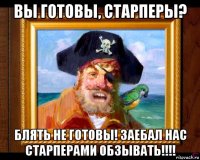 вы готовы, старперы? блять не готовы! заебал нас старперами обзывать!!!!