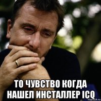  то чувство когда нашел инсталлер icq