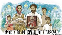  религия - опиум для народа