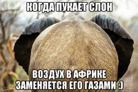 когда пукает слон воздух в африке заменяется его газами :)
