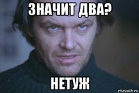 значит два? нетуж