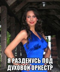  я разденусь под духовой оркестр