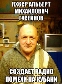 rx6cp альберт михайлович гусейнов создает радио помехи на кубани