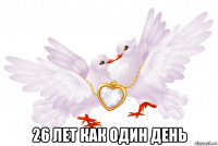  26 лет как один день