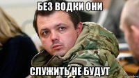 без водки они служить не будут
