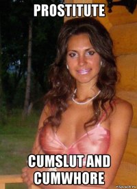 prostitute cumslut and cumwhore