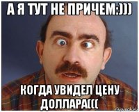 а я тут не причем:))) когда увидел цену доллара(((