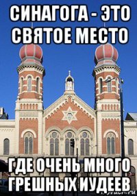 синагога - это святое место где очень много грешных иудеев
