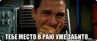  тебе место в раю уже забито...