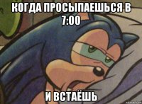 когда просыпаешься в 7:00 и встаёшь