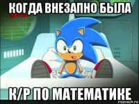 когда внезапно была к/р по математике