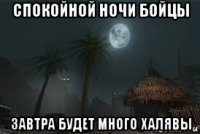 спокойной ночи бойцы завтра будет много халявы