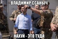 владимир ссаныч нахуй - это туда