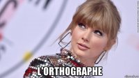  l'orthographe
