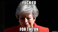fuck eu for the uk