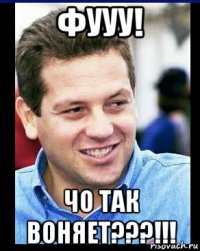 фууу! чо так воняет???!!!