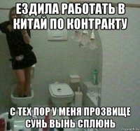 ездила работать в китай по контракту с тех пор у меня прозвище сунь вынь сплюнь