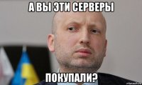 а вы эти серверы покупали?