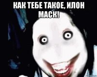 как тебе такое, илон маск! 