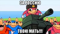 за россию твою мать!!!