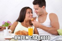  - я не ем сладкого