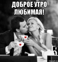 доброе утро любимая! 