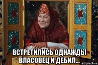  встретились однажды власовец и дебил...