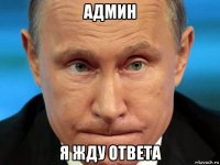 админ я жду ответа
