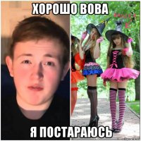 хорошо вова я постараюсь