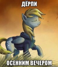 дёрпи осенним вечером