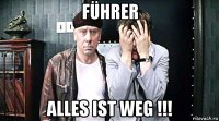 führer alles ist weg !!!