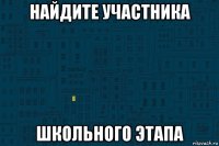найдите участника школьного этапа
