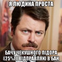 я людина проста бачу чекушного підора (25%) і відправляю в бан