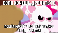 если хочешь дрочить то пошёл нахуй у нас в клубе такое не одобряется