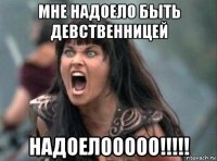 мне надоело быть девственницей надоелооооо!!!!!