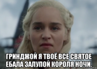  гринджой я твоё все святое ебала залупой короля ночи.