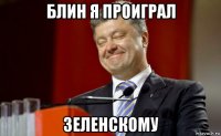 блин я проиграл зеленскому