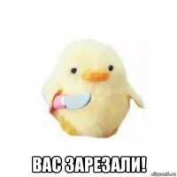  вас зарезали!