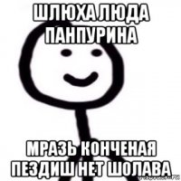 шлюха люда панпурина мразь конченая пездиш нет шолава