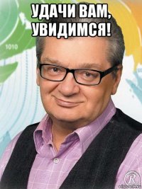 удачи вам, увидимся! 