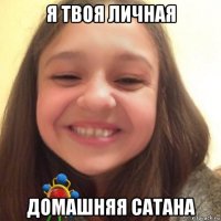 я твоя личная домашняя сатана