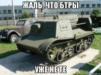 жаль, что бтры уже не те